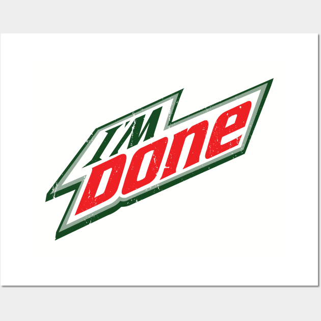 I'm Done - Mnt. Dew Wall Art by hamiltonarts